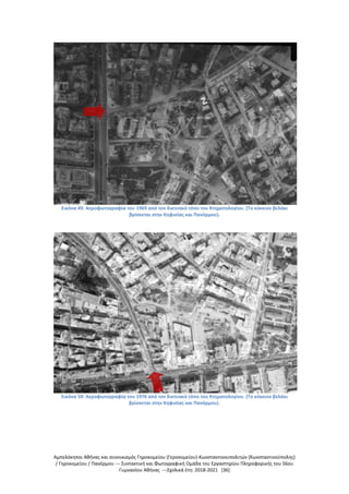 Αμπελόκηποι Αθήνας και συνοικισμός Γηροκομείου (Γεροκομείου)-Κωνσταντινουπολιτών (Κωνσταντινούπολης)
/ Γηροκομείου / Πανόρμου --- Συντακτική και Φωτογραφική Ομάδα του Εργαστηρίου Πληροφορικής του 56ου
Γυμνασίου Αθήνας ---Σχολικά έτη: 2018-2021 [36]
Εικόνα 49: Αεροφωτογραφία του 1969 από τον δικτυακό τόπο του Κτηματολογίου. (Το κόκκινο βελάκι
βρίσκεται στην Κηφισίας και Πανόρμου).
Εικόνα 50: Αεροφωτογραφία του 1976 από τον δικτυακό τόπο του Κτηματολογίου. (Το κόκκινο βελάκι
βρίσκεται στην Κηφισίας και Πανόρμου).
 