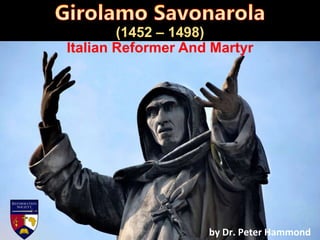 (1452 – 1498)
Italian Reformer And Martyr
by Dr. Peter Hammond
 