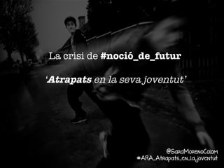 La crisi de #noció_de_futur 

‘Atrapats en la seva joventut’

@SaraMorenoColom
#ARA_Atrapats_en_la_joventut

 
