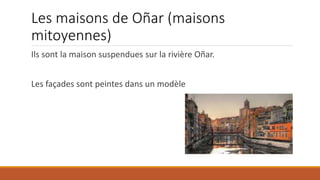 Les maisons de Oñar (maisons
mitoyennes)
Ils sont la maison suspendues sur la rivière Oñar.
Les façades sont peintes dans un modèle
 