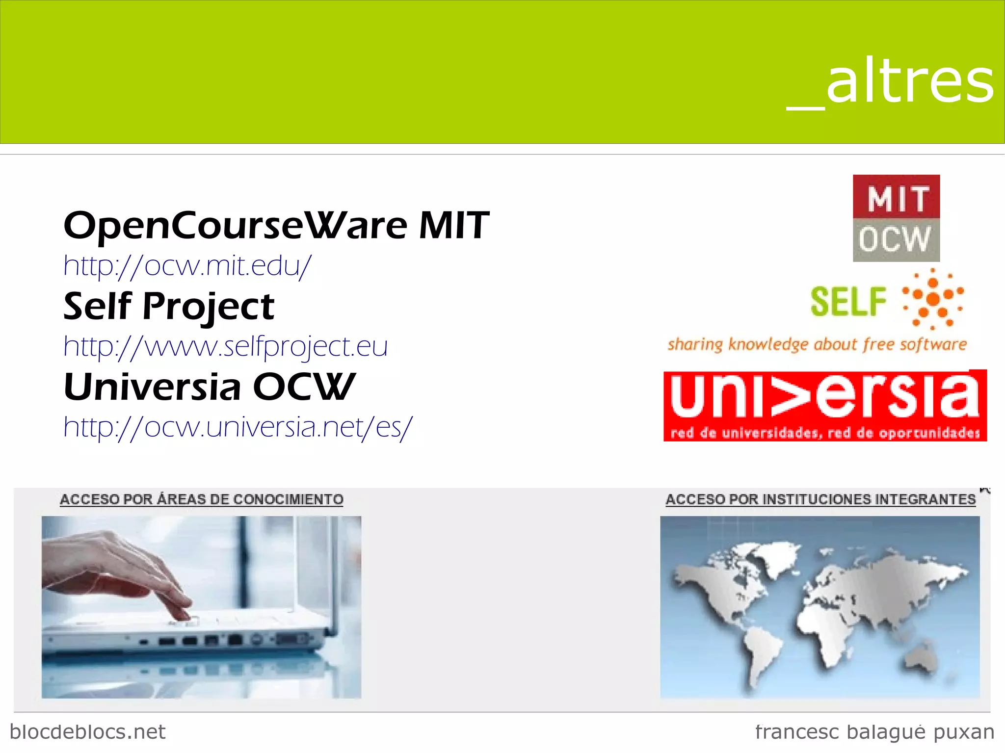 _altres

     OpenCourseWare MIT
     http://ocw.mit.edu/
     Self Project
     http://www.selfproject.eu
     Universia OCW
     http://ocw.universia.net/es/




blocdeblocs.net                     francesc balagué puxan
 