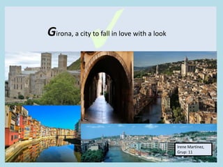 Girona, a city to fall in love with a look
Irene Martínez,
Grup: 11
 