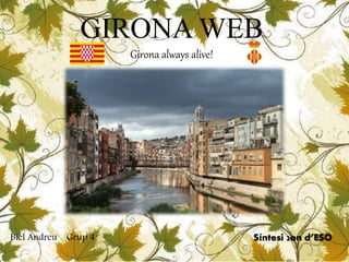GIRONA WEB
Girona always alive!
Biel Andreu Grup 4 Síntesi 2on d’ESO
 