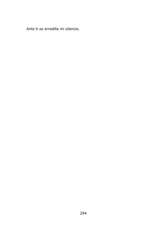 Ante ti se arrodilla mi silencio.




                                    294
 