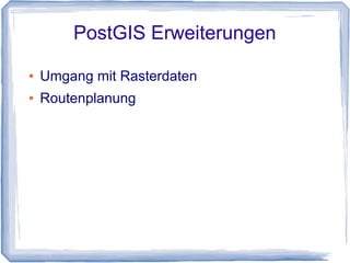 PostGIS Erweiterungen
● Umgang mit Rasterdaten
● Routenplanung
 