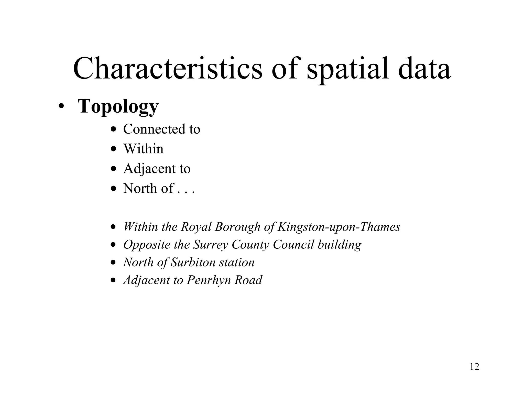 Characteristics of spatial data Topology Connected to Within Adjacent to North of . . . Within the Royal Borough of Kingston-upon-Thames Opposite the Surrey County Council building North of Surbiton station Adjacent to Penrhyn Road 