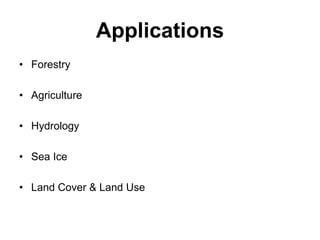 Applications
• Forestry
• Agriculture
• Hydrology
• Sea Ice
• Land Cover & Land Use

 