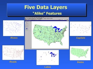 States Five Data Layers    “Alike” Features Roads Capitals Rivers  Lakes  