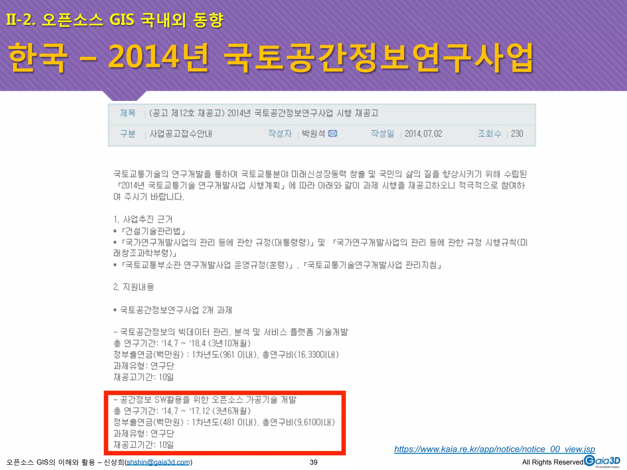 II-2. 오픈소스 GIS 국내외 동향 
한국 – 2014년 국토공간정보연구사업 
오픈소스 GIS의 이해와 활용 – 신상희(shshin@gaia3d.com) 
Source: 
https://www.kaia.re.kr/app/notice/notice_00_view.jsp 
39 All Rights Reserved. 
 