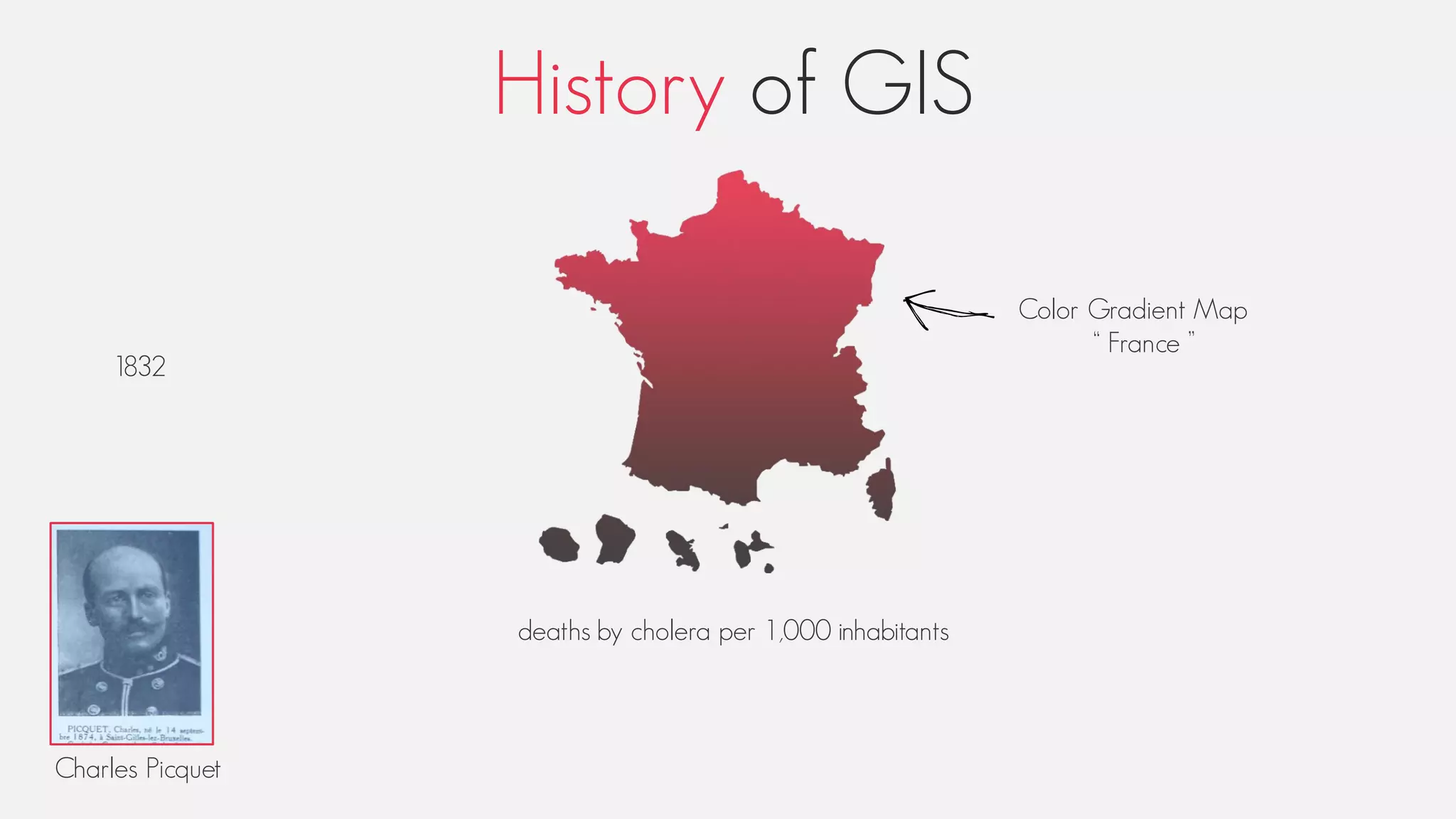History of GIS
1832
deaths by cholera per 1,000 inhabitants
Charles Picquet
Color Gradient Map
“ France ”
 