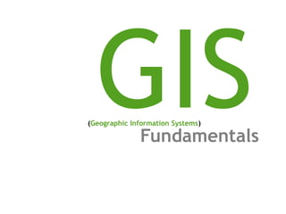 GISFundamentals
(Geographic Information Systems)
 