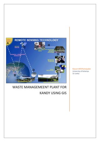 WASTE MANAGEMEENT PLANT FOR
KANDY USING GIS
Kasun Aththanayake
University of Kelaniya
Sri Lanka
 