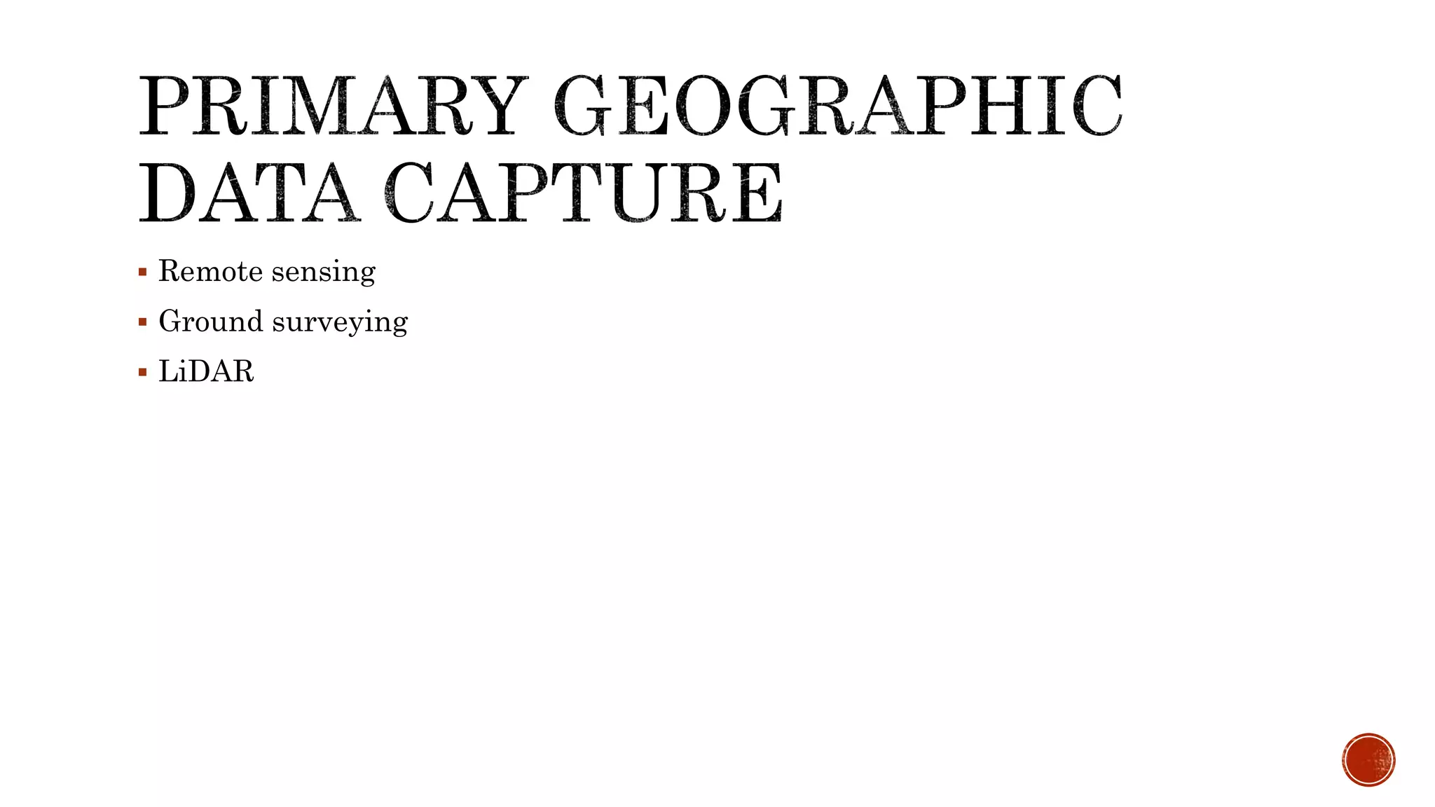  Remote sensing
 Ground surveying
 LiDAR
 