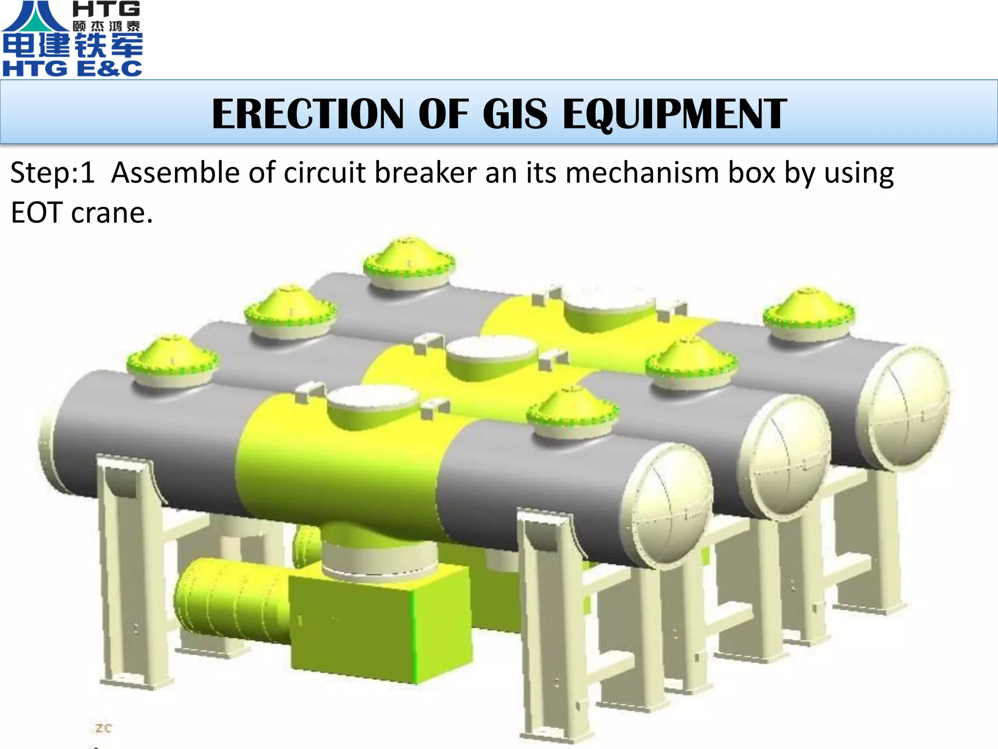 Step:1 Assemble of circuit breaker an its mechanism box by using
EOT crane.
ERECTION OF GIS EQUIPMENT
 