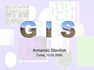 Armando Slaviček Tuhelj, 10.02.2008. G I S 