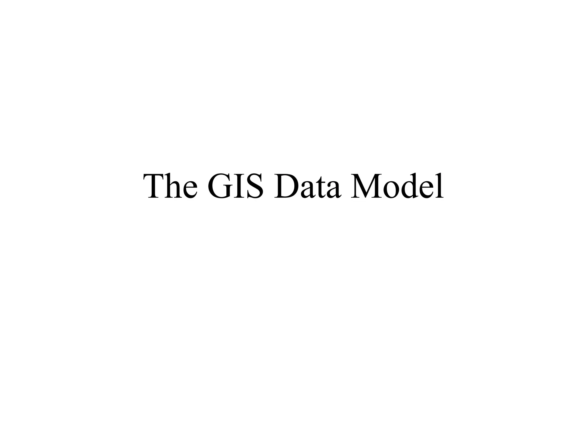 The GIS Data Model
 
