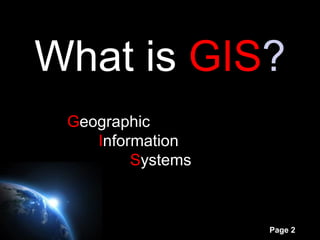 What is GIS?
 Geographic
    Information
         Systems



                   Page 2
 
