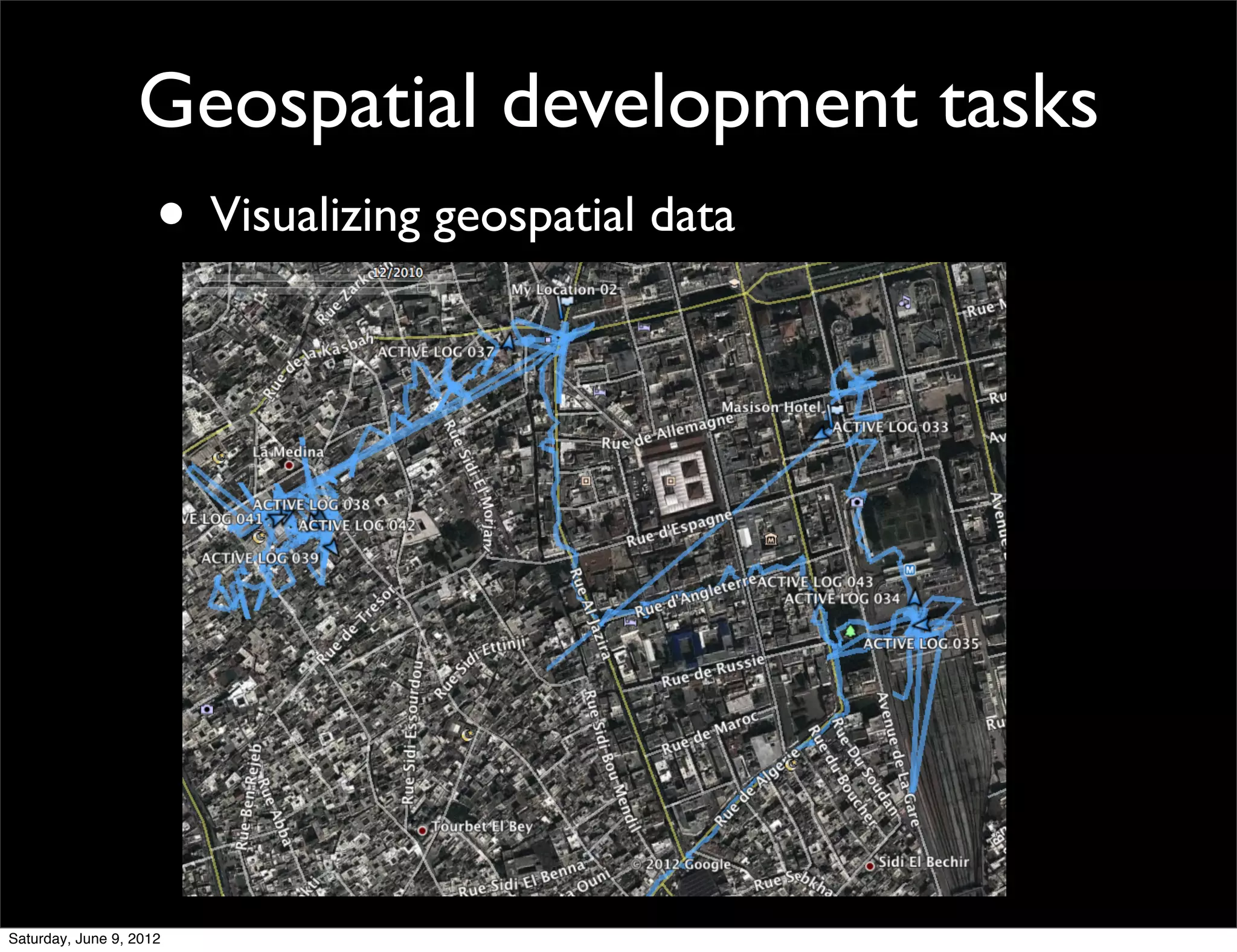 Geospatial development tasks
                     • Visualizing geospatial data




Saturday, June 9, 2012
 