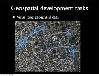Geospatial development tasks
                     • Visualizing geospatial data




Saturday, June 9, 2012
 