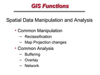 Spatial AnalysisSpatial Analysis
• Overlay function creates new
“layers” to solve spatial problems
 