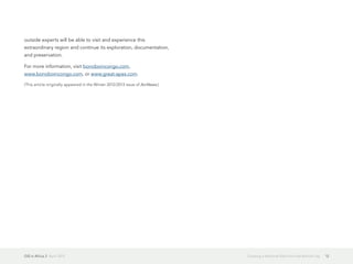 GIS in Africa 2  April 2013 12Creating a National Park from the Bottom Up
outside experts will be able to visit and experience this
extraordinary region and continue its exploration, documentation,
and preservation.
For more information, visit bonoboincongo.com,
www.bonoboincongo.com, or www.great-apes.com.
(This article originally appeared in the Winter 2012/2013 issue of ArcNews.)
 