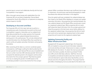 GIS in Africa 2  April 2013 14Improving Service Delivery and Collaboration in South Africa
practical way to connect and collaborate directly with the local
municipalities it must support.
After a thorough internal review with stakeholders from the
Corporate GIS unit and district leadership, Frances Baard
contacted Esri South Africa (Pty) Ltd. to implement an enterprise
solution based on ArcGIS.
Developing an Accurate Land Base
The Corporate GIS unit's first major task was to perform a
comprehensive audit of existing land records for all the local
municipalities it supports. Using data, such as cadastral and
lease data provided by the surveyor general, the Corporate
GIS unit created a new cadastral dataset that served as a
starting point in the audit process. The unit also obtained land
records information from the Deeds Office that could then be
used to verify and update ownership information and property
boundaries.
After converting all the data to a common coordinate system
and projection, staff began auditing the data by selecting five
random parcels from each General Plan (an area of establishment
that can number more than 200 individual parcels). Technicians
compared the selected parcels to the diagrams and boundary
documents from the surveyor general. They fixed any spatial
errors by re-creating the parcels in ArcGIS based on the
coordinates provided in source documents from the surveyor
general. When coordinate information was insufficient due to age
or imprecision, the technicians used aerial photography to create
boundaries that reflected information in the diagrams.
Once the spatial audit was completed, the cadastral dataset was
then linked to the Deeds Office database to compare and update
ownership information. Any properties that matched between the
new cadastral dataset and the Deeds Office records were moved
to a registered cadastral layer. When properties did not match,
staff researched deed information from the surveyor general and
linked the property to the last known owner before adding it to
the registered cadastral layer. Any properties that did not match
and could not be resolved were registered back to their parent
properties and moved into the registered cadastral layer.
Updating Community Facility and
Water Infrastructure Data
Equipped with the approved cadastral layer, the Corporate
GIS unit needed to survey and record information related to
community facilities and water infrastructure to create a complete
GIS database for the district. To obtain the most accurate and
current information possible, the district purchased Trimble
Juno GPS units for field data collection. Staff from the local
municipalities and selected students were then trained on the
units and directed to capture data about key facilities, such as
schools and clinics throughout the district. This project had the
joint effect of developing more accurate data for the district and
 