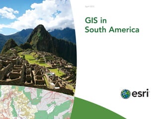GIS in
South America
April 2013
 