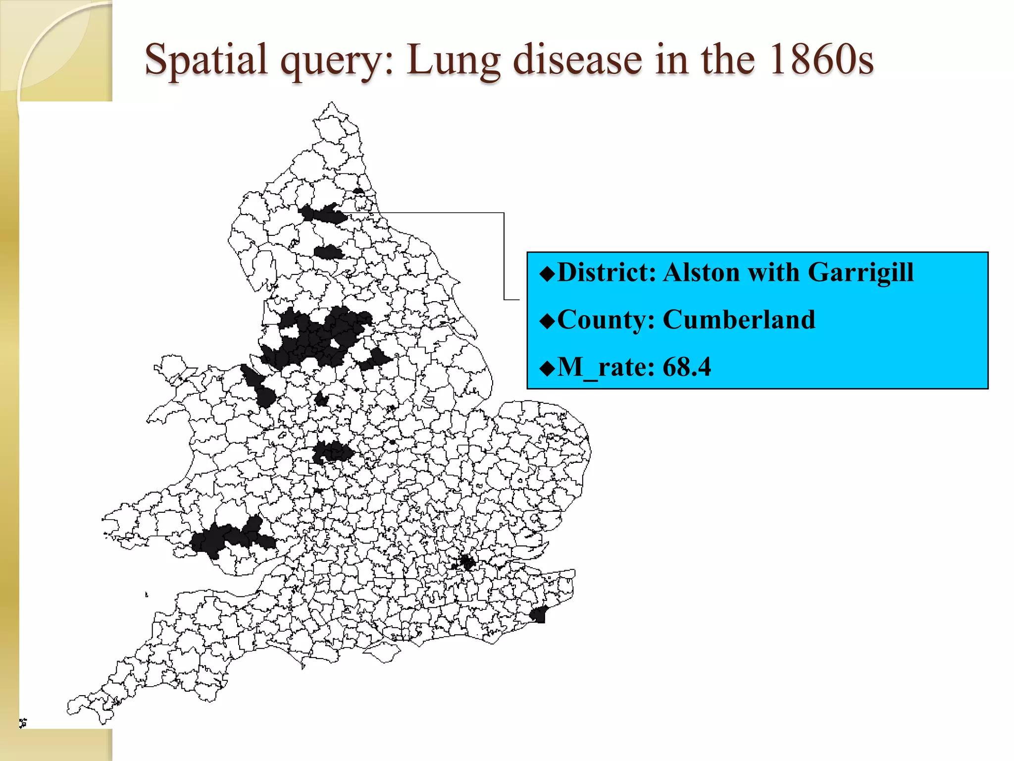 Spatial query: Lung disease in the 1860s
District: Alston with Garrigill
County: Cumberland
M_rate: 68.4
 