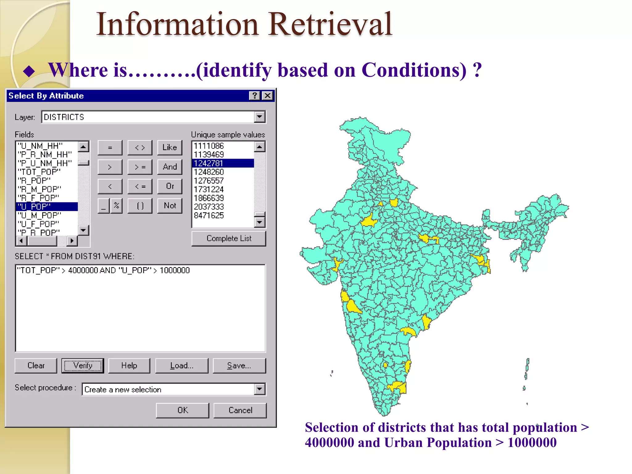 Information Retrieval
 Where is……….(identify based on Conditions) ?
Selection of districts that has total population >
4000000 and Urban Population > 1000000
 
