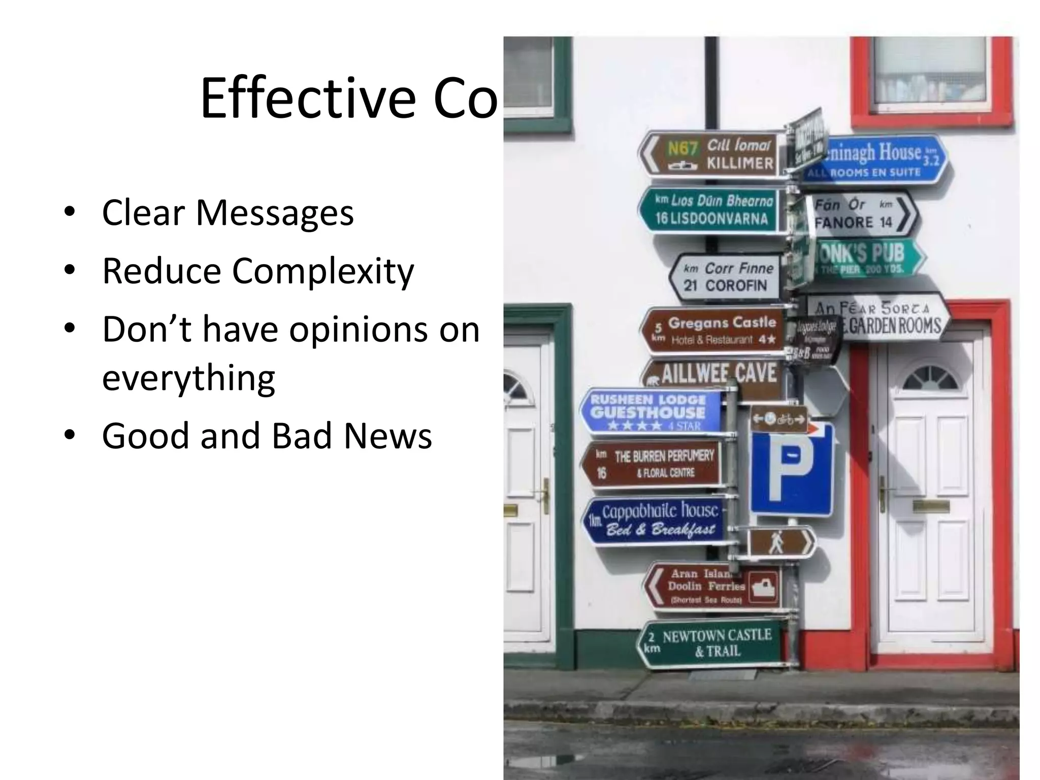 Effective Communication
• Clear Messages
• Reduce Complexity
• Don’t have opinions on
  everything
• Good and Bad News
 