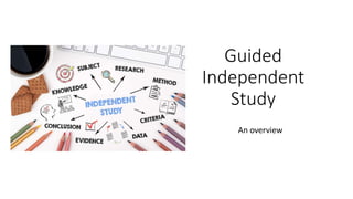 Guided
Independent
Study
An overview
 