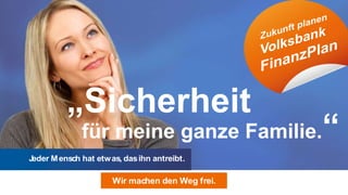 „Sicherheit
              für meine ganze Familie.           “
Jeder M ensch hat etw as, das ihn antreibt.

                      Wir machen den Weg frei.
 