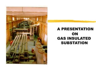 A PRESENTATION
ON
GAS INSULATED
SUBSTATION
 