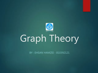 Graph Theory
BY : EHSAN HAMZEI - 810392121
 