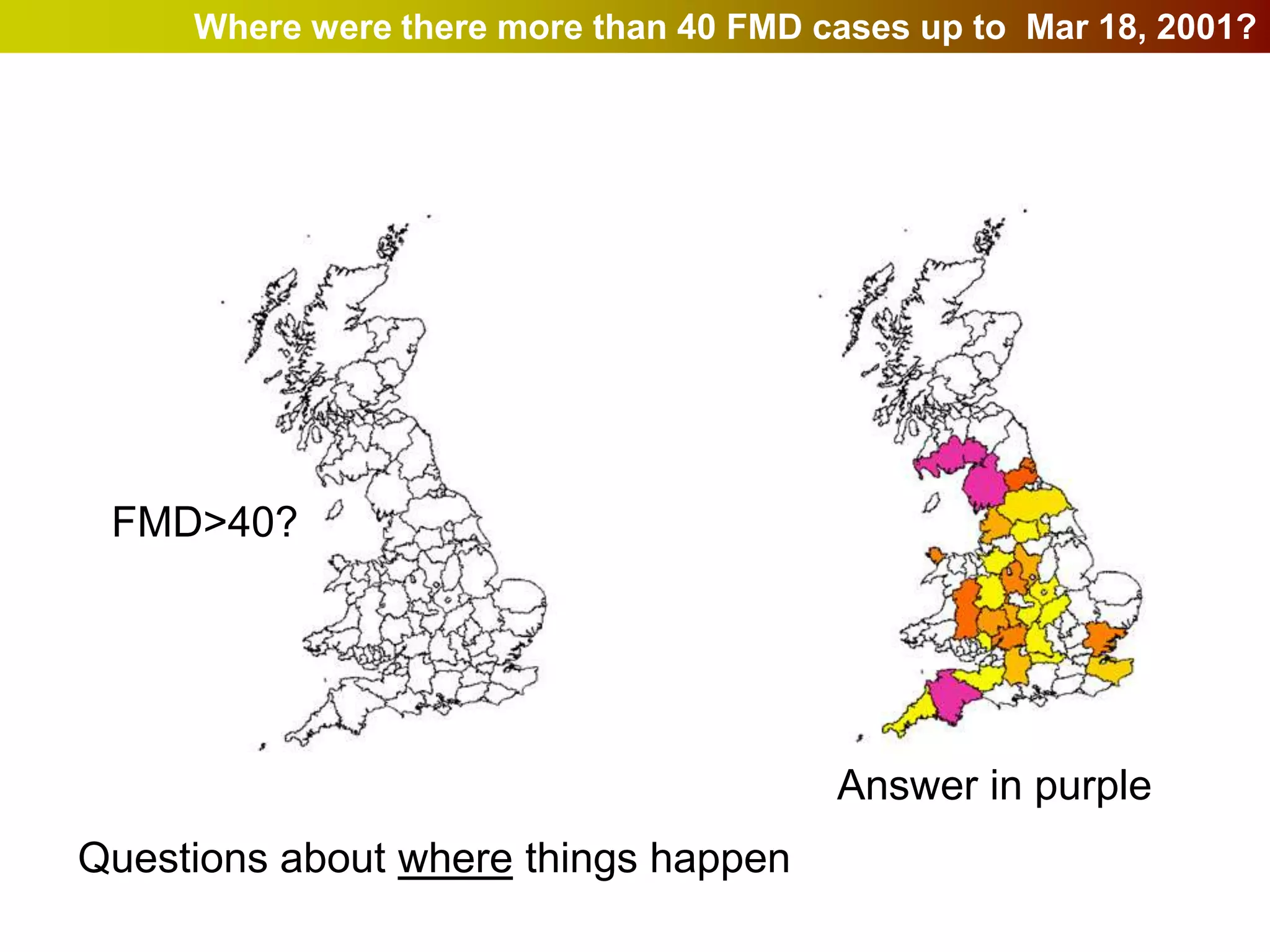 Where were there more than 40 FMD cases up to Mar 18, 2001?




 FMD>40?




                                        Answer in purple
Questions about where things happen
 