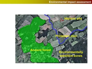 Environmental impact assessment




                       Historic site




                 Protected river



Ancient forest
                   Environmentally
                   sensitive zones
 