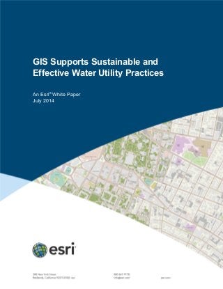 GIS Supports Sustainable and
Effective Water Utility Practices
An Esri®
White Paper
July 2014
 