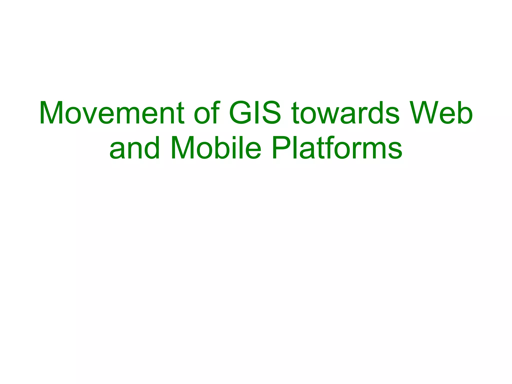 Movement of GIS towards Web and Mobile Platforms 