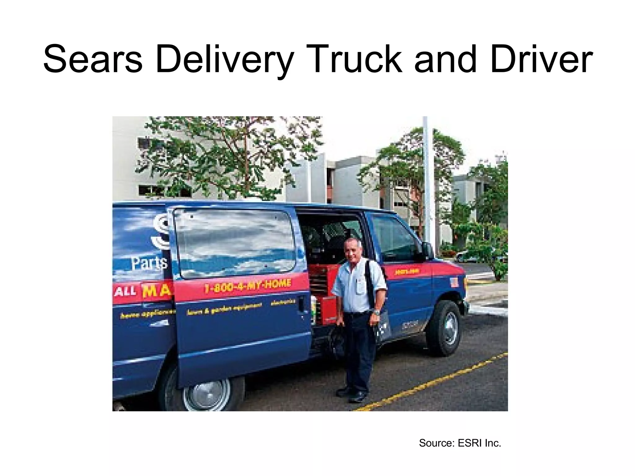 Sears Delivery Truck and Driver Source: ESRI Inc. 