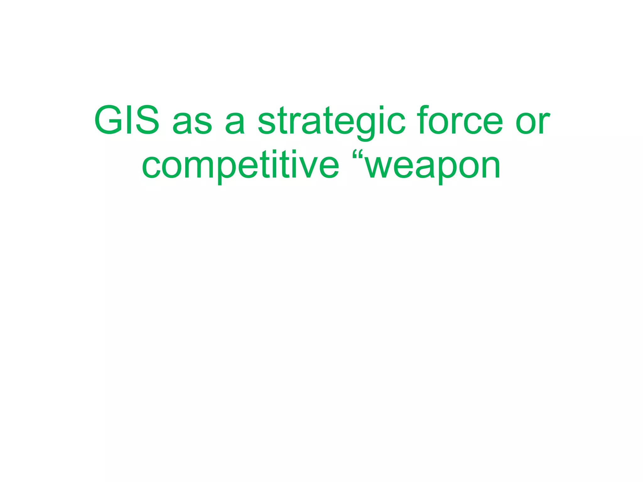 GIS as a strategic force or competitive “weapon 