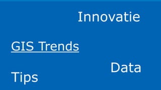 Innovatie
Data
GIS Trends
Tips
 