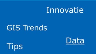 Innovatie
Data
GIS Trends
Tips
 