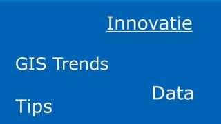 Innovatie
Data
GIS Trends
Tips
 