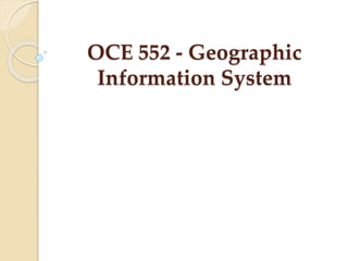 OCE 552 - Geographic
Information System
 