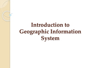 Introduction to
Geographic Information
System
 