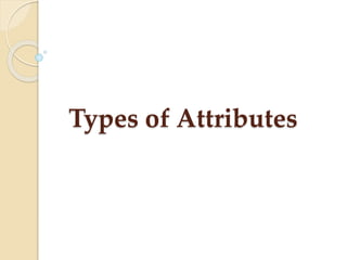 Types of Attributes
 