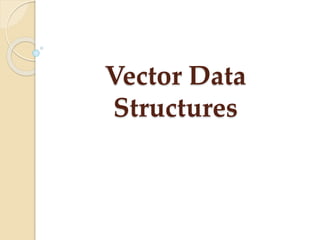 Vector Data
Structures
 