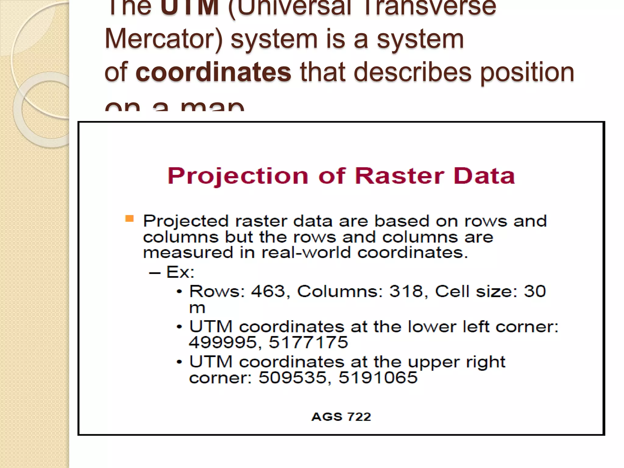 The UTM (Universal Transverse
Mercator) system is a system
of coordinates that describes position
on a map
 