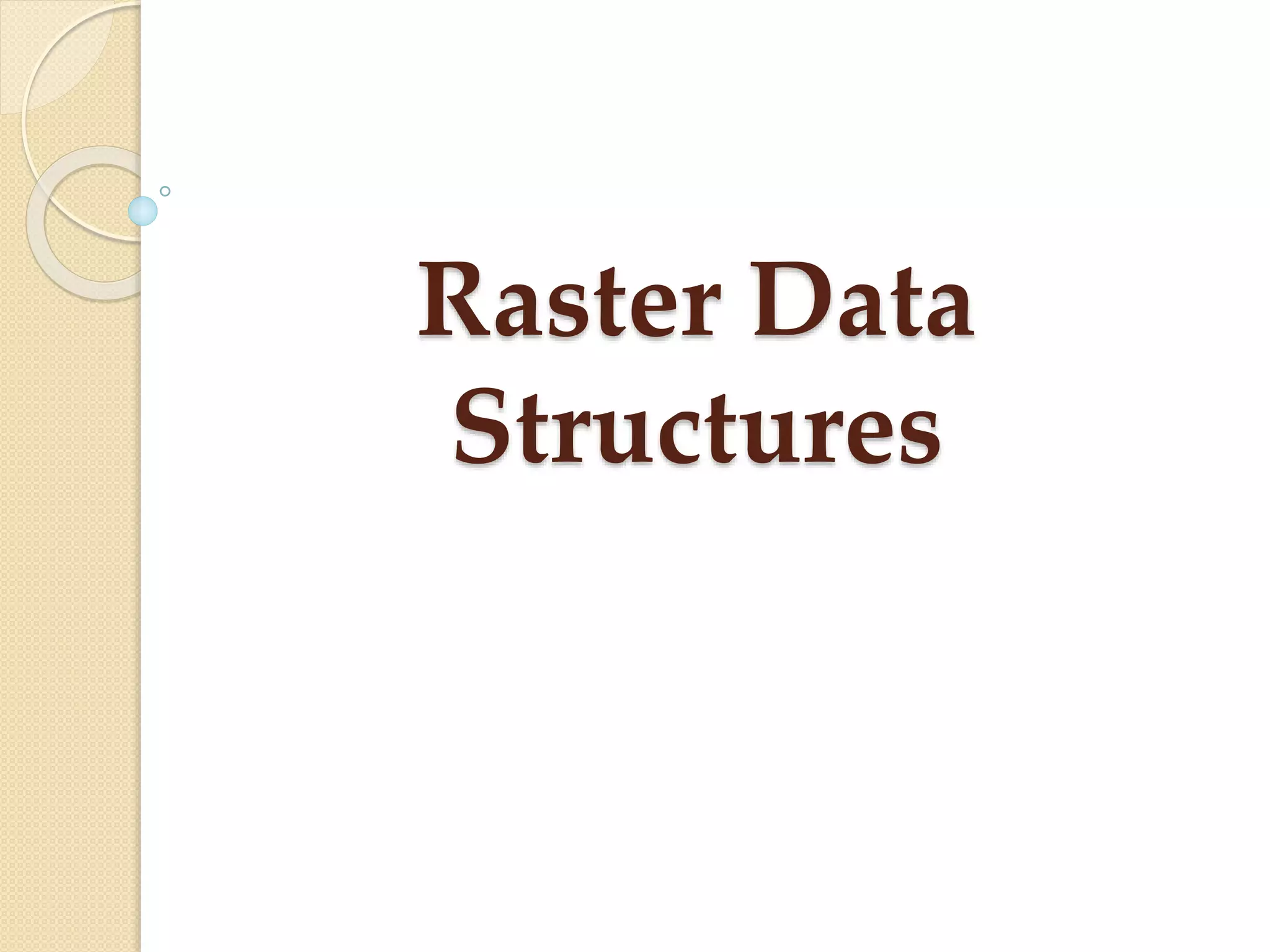 Raster Data
Structures
 