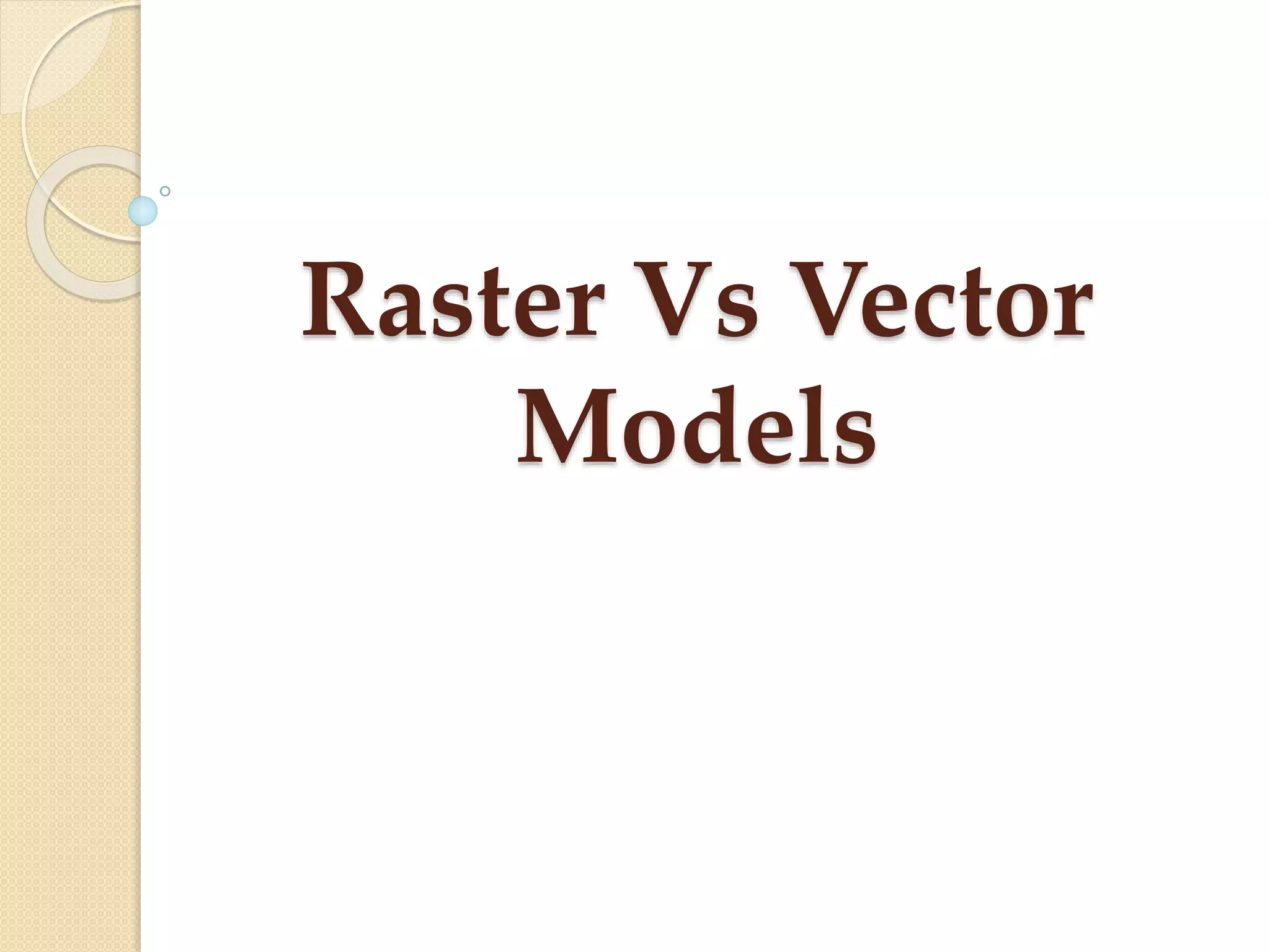 Raster Vs Vector
Models
 